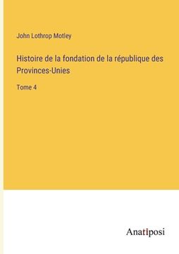 portada Histoire de la fondation de la république des Provinces-Unies: Tome 4 (in French)