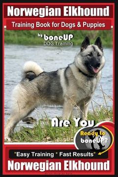portada Norwegian Elkhound Training Book for Dogs and Puppies by Bone Up Dog Training: Are You Ready to Bone Up? Easy Training * Fast Results Norwegian Elkhou (en Inglés)