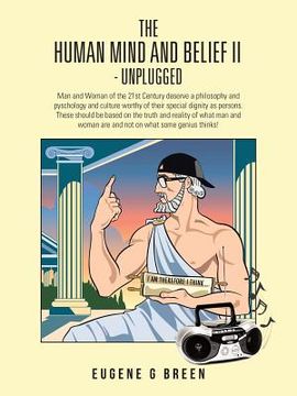 portada The Human Mind and Belief II - Unplugged: Man and Woman of the 21st Century Deserve a Philosophy and Pyschology and Culture Worthy of Their Special Di (en Inglés)