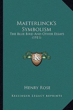 portada maeterlinck's symbolism: the blue bird and other essays (1911) (in English)