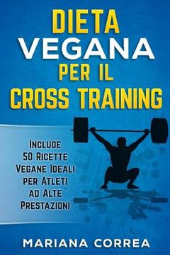 portada DIETA VEGANA PER Il CROSS TRAINING: Include 50 Ricette Vegane Ideali per Atleti ad Alte Prestazioni (in Italian)