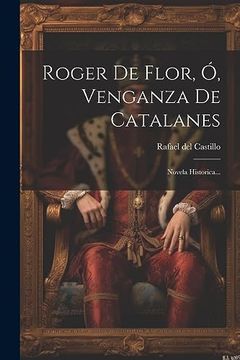 portada Roger de Flor, ó, Venganza de Catalanes: Novela Historica.