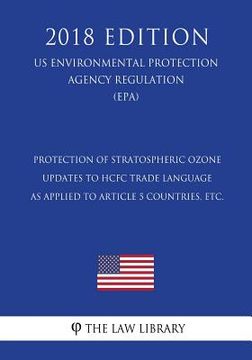portada Protection of Stratospheric Ozone - Updates to HCFC Trade Language as Applied to Article 5 Countries, etc. (US Environmental Protection Agency Regulat (en Inglés)