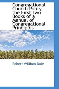 portada congregational church polity, the first two books of a manual of congregational principles (en Inglés)