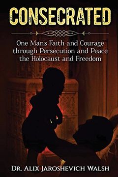 portada CONSECRATED: One Man's Faith and Courage through Persecution and Peace, the Holocaust, and Freedom