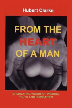 portada from the heart of a man: stimulating words of wisdom, truth and inspiration (en Inglés)