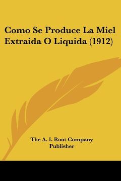 portada Como se Produce la Miel Extraida o Liquida (1912)