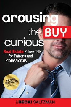 portada Arousing the Buy Curious: Real Estate Pillow Talk for Patrons and Professionals