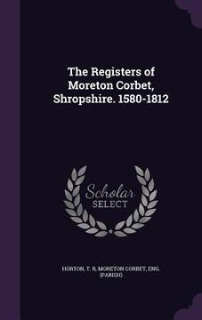 portada The Registers of Moreton Corbet, Shropshire. 1580-1812 (en Inglés)