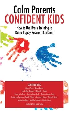portada Calm Parent Confident Kids: How to Use Brain Training to Raise Happy Resilient Children (en Inglés)