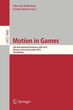 portada motion in games: 5th international conference, mig 2012, rennes, france, november 15-17, 2012, proceedings (en Inglés)