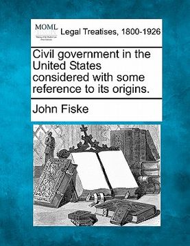 portada civil government in the united states considered with some reference to its origins. (en Inglés)