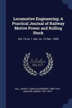 portada Locomotive Engineering: A Practical Journal of Railway Motive Power and Rolling Stock: Vol. 13 no. 1 Jan.-no. 12 Dec. 1900 (en Inglés)