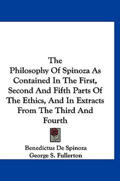 portada the philosophy of spinoza as contained in the first, second and fifth parts of the ethics, and in extracts from the third and fourth (en Inglés)