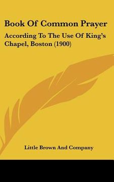 portada book of common prayer: according to the use of king's chapel, boston (1900) (in English)