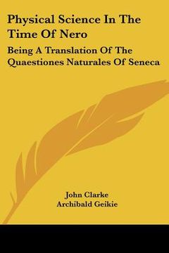 portada physical science in the time of nero: being a translation of the quaestiones naturales of seneca (en Inglés)