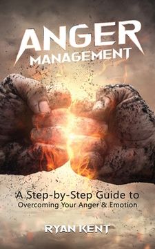 portada Anger Management: A Step-by-Step Guide to Overcoming Your Anger & Emotion (en Inglés)
