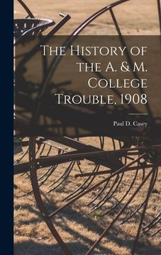 portada The History of the A. & M. College Trouble, 1908