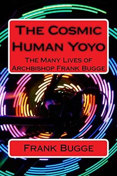 portada The Cosmic Human Yoyo: The Many Lives of Archbishop Frank Bugge (en Inglés)