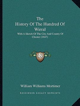 portada the history of the hundred of wirral: with a sketch of the city and county of chester (1847) (en Inglés)