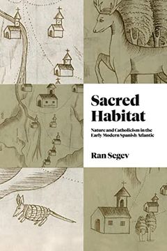 portada Sacred Habitat: Nature and Catholicism in the Early Modern Spanish Atlantic (Iberian Encounter and Exchange, 475–1755) (en Inglés)