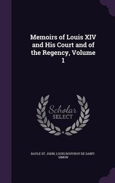 portada Memoirs of Louis XIV and His Court and of the Regency, Volume 1 (en Inglés)