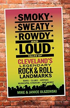 portada Smoky, Sweaty, Rowdy, and Loud: Tales of Cleveland's Legendary Rock & Roll Landmarks (in English)