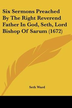 portada six sermons preached by the right reverend father in god, seth, lord bishop of sarum (1672) (in English)