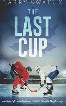 portada The Last Cup: Hockey, Life, Lord Stanley and the Toronto Maple Leafs (en Inglés)