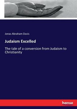 portada Judaism Excelled: The tale of a conversion from Judaism to Christianity