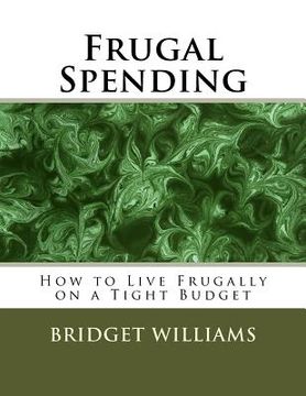 portada Frugal Spending: How to Live Frugally on a Tight Budget (en Inglés)