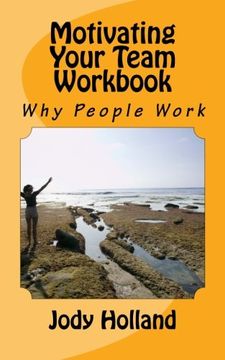 portada Motivating Your Team Workbook: Why People Work (Yay! I'm A Supervisor)