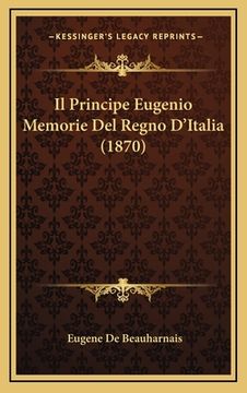 portada Il Principe Eugenio Memorie Del Regno D'Italia (1870) (in Italian)