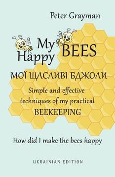 portada My happy bees: Simple and effective techniques of my practical beekeeping. How did I make the bees happy? UKRAINIAN EDITION