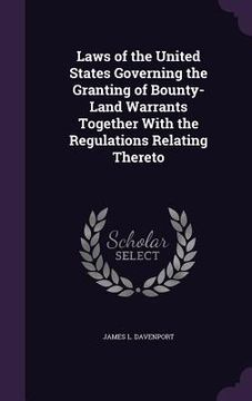 portada Laws of the United States Governing the Granting of Bounty-Land Warrants Together With the Regulations Relating Thereto (en Inglés)