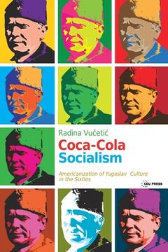 portada Coca-Cola Socialism: Americanization of Yugoslav Culture in the Sixties (en Inglés)