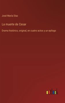 portada La muerte de Cesar: Drama histórico, original, en cuatro actos y un epilogo