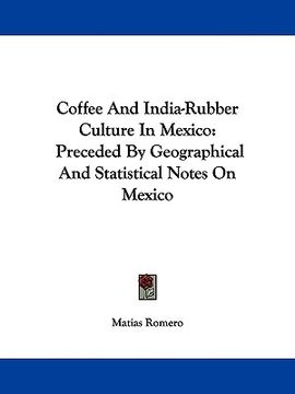 portada coffee and india-rubber culture in mexico: preceded by geographical and statistical notes on mexico