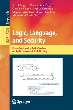 portada Logic, Language, and Security: Essays Dedicated to Andre Scedrov on the Occasion of His 65th Birthday (in English)