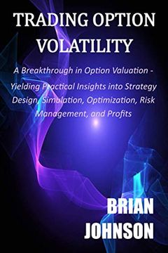 portada Trading Option Volatility: A Breakthrough in Option Valuation, Yielding Practical Insights Into Strategy Design, Simulation, Optimization, Risk Management, and Profits (in English)