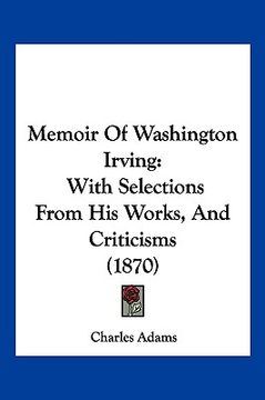portada memoir of washington irving: with selections from his works, and criticisms (1870) (en Inglés)