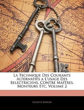 portada La Technique Des Courants Alternatifs a L'usage Des Belectriciens, Contre Maîtres, Monteurs Etc, Volume 2 (en Francés)