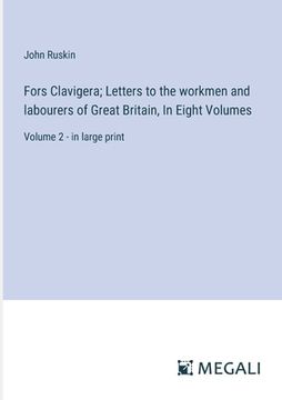 portada Fors Clavigera; Letters to the workmen and labourers of Great Britain, In Eight Volumes: Volume 2 - in large print (en Inglés)