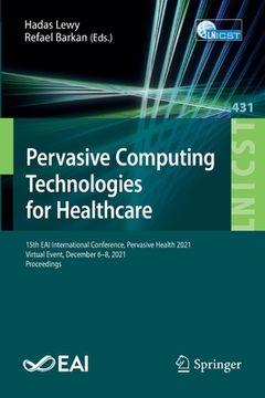 portada Pervasive Computing Technologies for Healthcare: 15th Eai International Conference, Pervasive Health 2021, Virtual Event, December 6-8, 2021, Proceedi (en Inglés)
