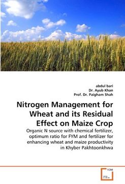 portada Nitrogen Management for Wheat and its Residual Effect on Maize Crop: Organic N source with chemical fertilizer, optimum ratio for FYM and fertilizer ... and maize productivity in Khyber Pakhtoonkhwa
