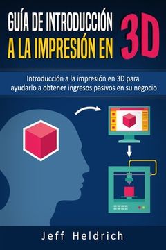 portada Guía de introducción a la impresión en 3D: Introducción a la impresión en 3D para ayudarlo a obtener ingresos pasivos en su negocio
