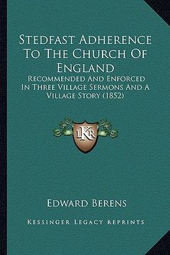 portada stedfast adherence to the church of england: recommended and enforced in three village sermons and a village story (1852)