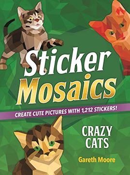 portada Sticker Mosaics: Crazy Cats: Create Cute Pictures With 1,842 Stickers! (en Inglés)