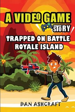 portada A Video Game Story: Trapped On Battle Royale Island (Video Game Novels For Kids) (en Inglés)