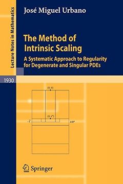 portada The Method of Intrinsic Scaling: A Systematic Approach to Regularity for Degenerate and Singular Pdes (Lecture Notes in Mathematics) (en Inglés)
